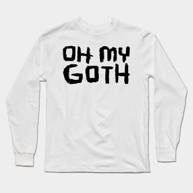 Goth Music, Oh My Goth, Funny Goth Long Sleeve T-Shirt by badlydrawnbabe